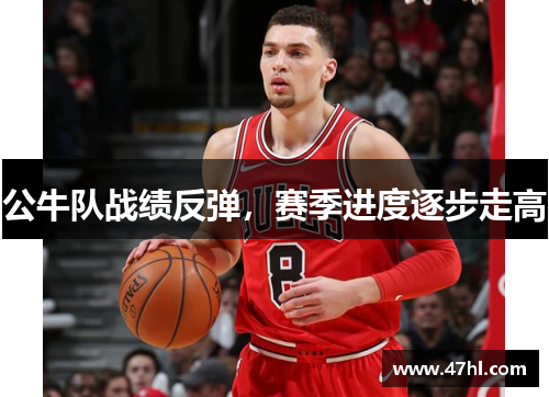 公牛队战绩反弹，赛季进度逐步走高