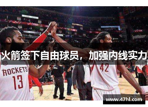 火箭签下自由球员，加强内线实力